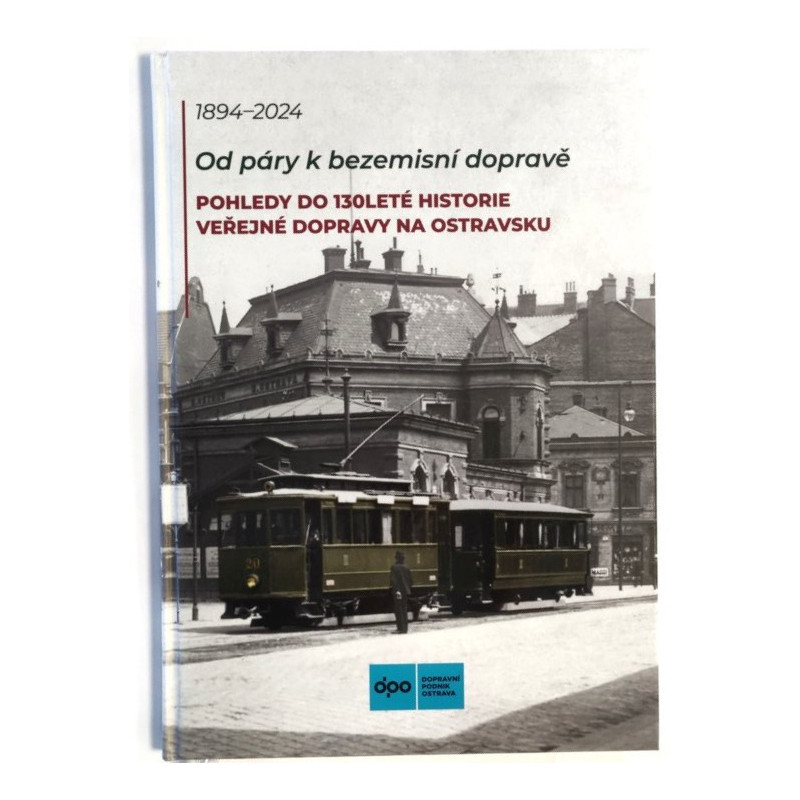 Pohledy do 130leté historie veřejné dopravy na Ostravsku 1894 - 2024 - Od páry k bezemisní dopravě