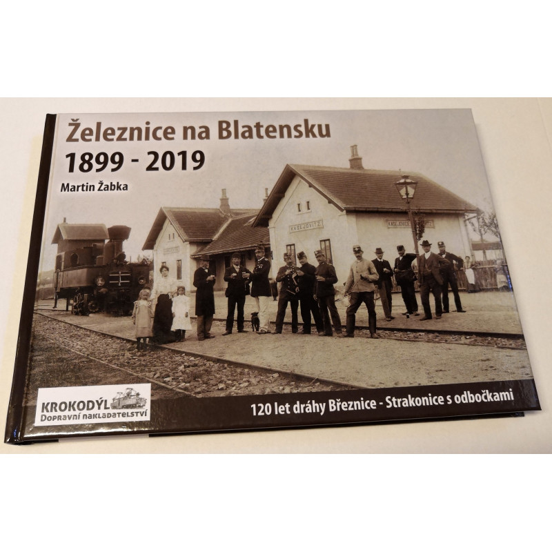 Železnice na Blatensku 1899 - 2019, 120 let dráhy Březnice - Strakonice s odbočkami