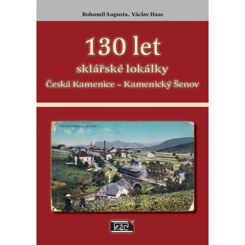 130 years of the Česká Kamenice - Kamenický Šenov glassworks railway (B. Augusta, V. Kuře Haas)